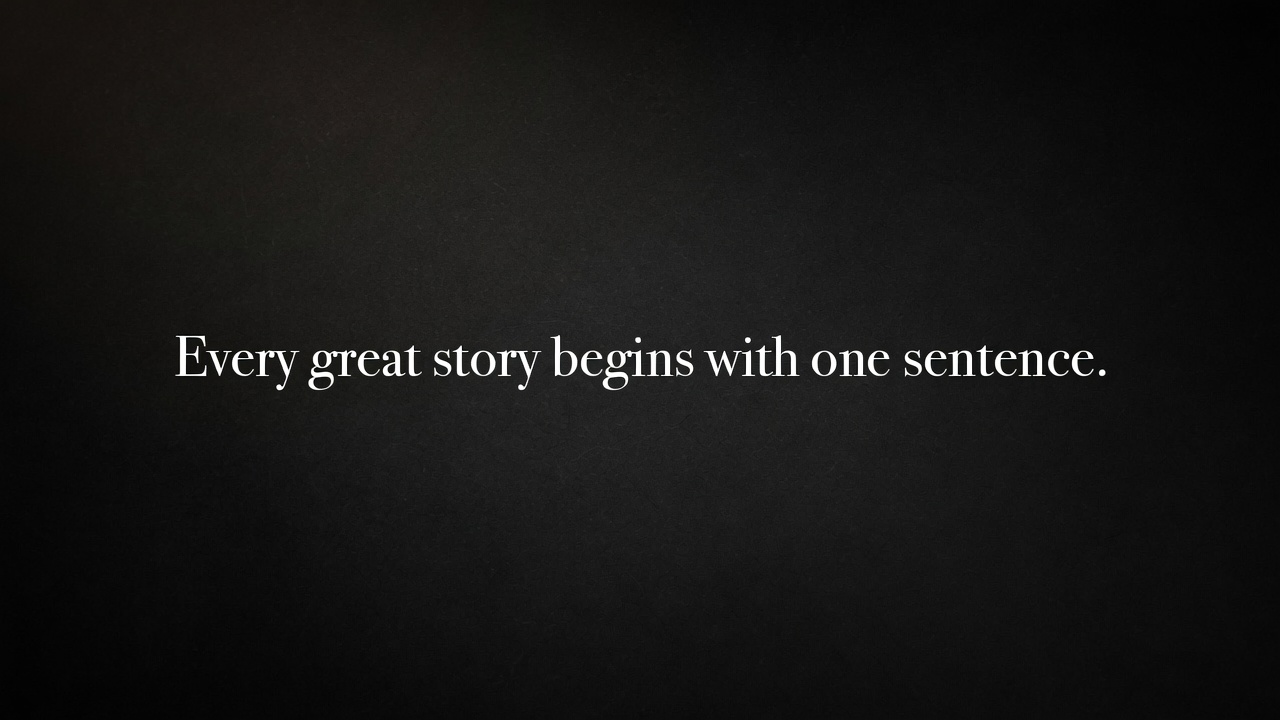 Every great story begins with one sentence.